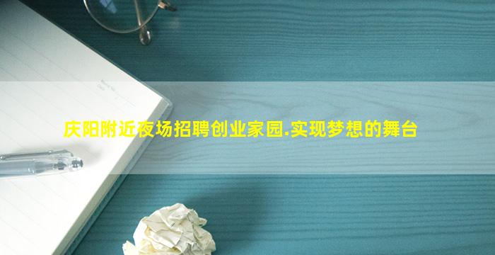 庆阳附近夜场招聘创业家园.实现梦想的舞台